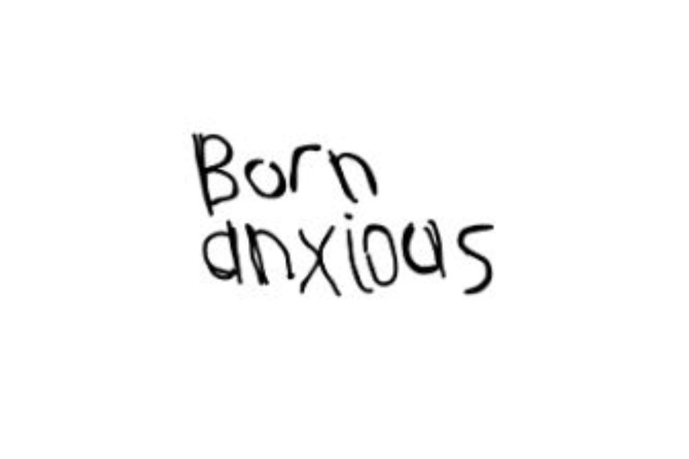 BORN ANXIOUS